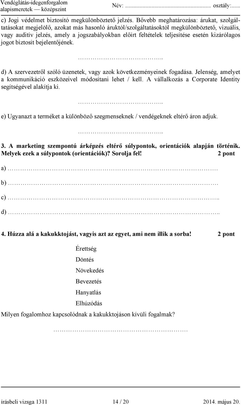 teljesítése esetén kizárólagos jogot biztosít bejelentőjének... d) A szervezetről szóló üzenetek, vagy azok következményeinek fogadása.