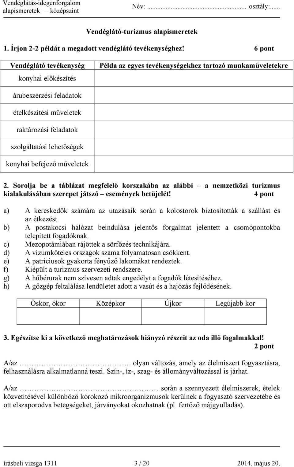 lehetőségek konyhai befejező műveletek 2. Sorolja be a táblázat megfelelő korszakába az alábbi a nemzetközi turizmus kialakulásában szerepet játszó események betűjelét!