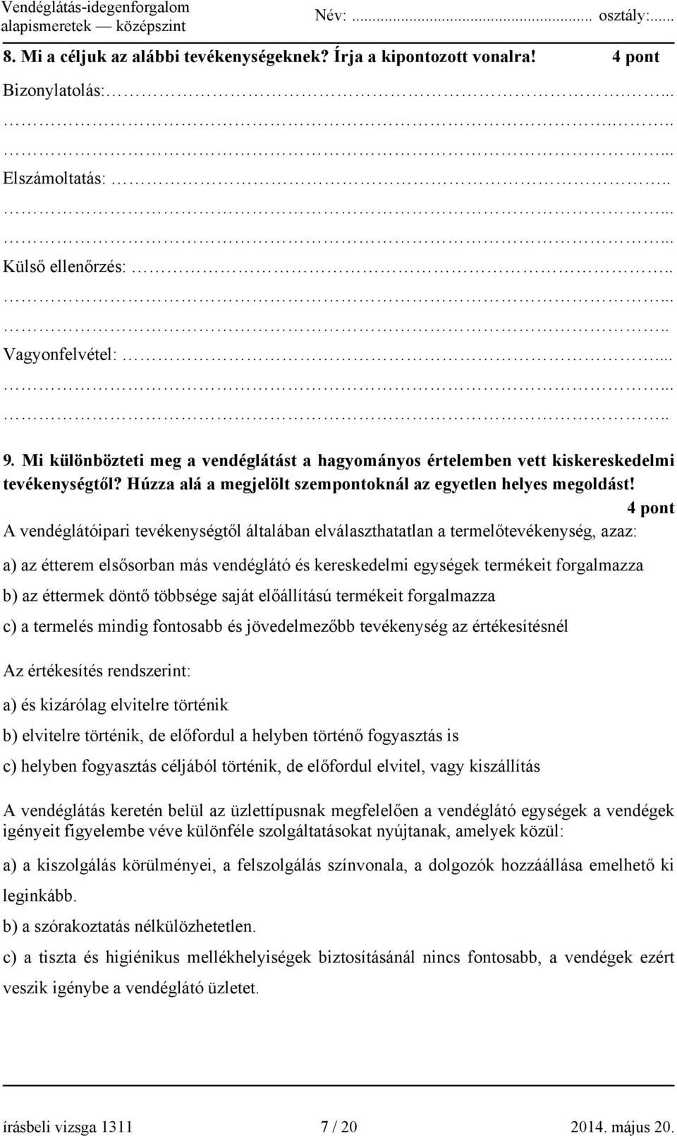 4 pont A vendéglátóipari tevékenységtől általában elválaszthatatlan a termelőtevékenység, azaz: a) az étterem elsősorban más vendéglátó és kereskedelmi egységek termékeit forgalmazza b) az éttermek