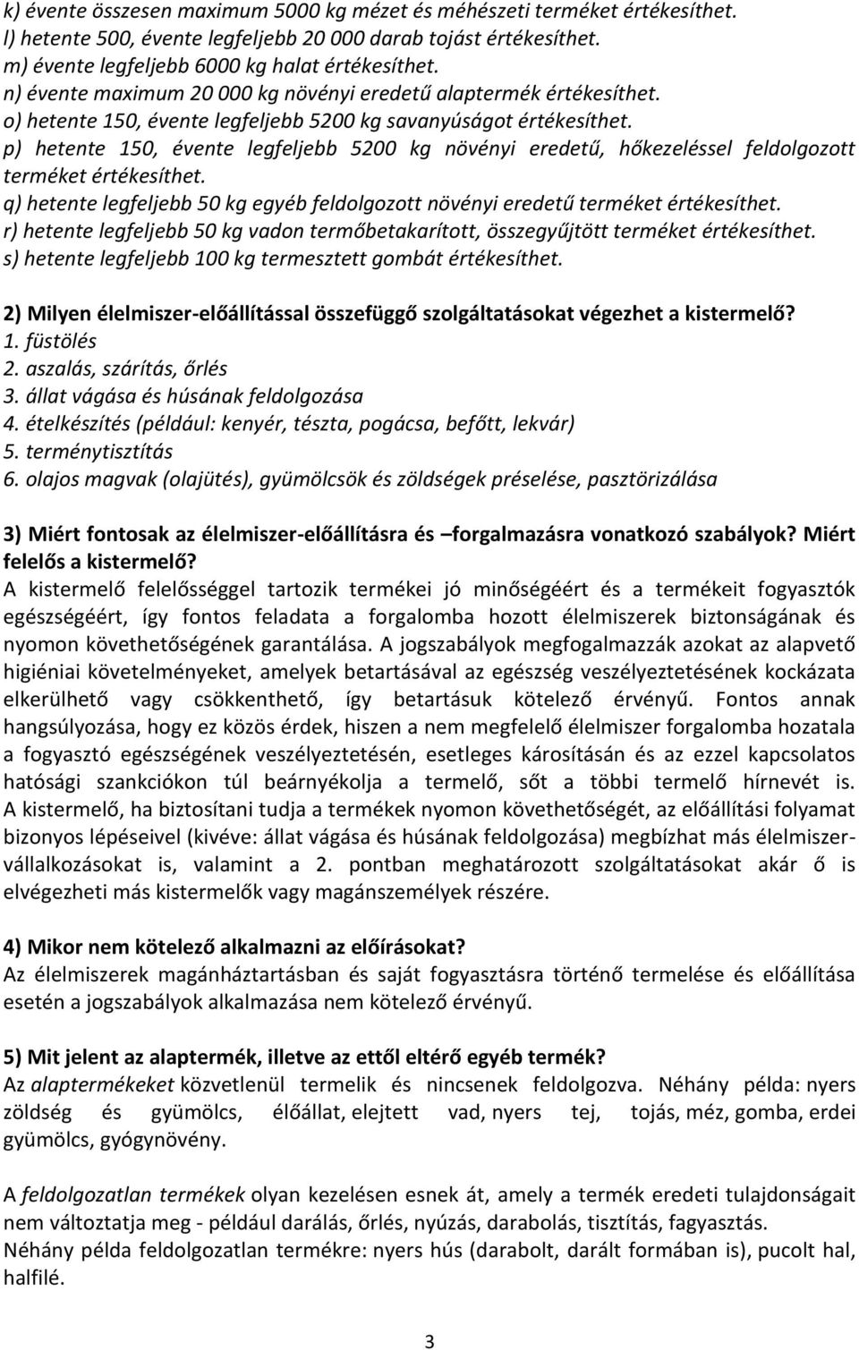 p) hetente 150, évente legfeljebb 5200 kg növényi eredetű, hőkezeléssel feldolgozott terméket értékesíthet. q) hetente legfeljebb 50 kg egyéb feldolgozott növényi eredetű terméket értékesíthet.