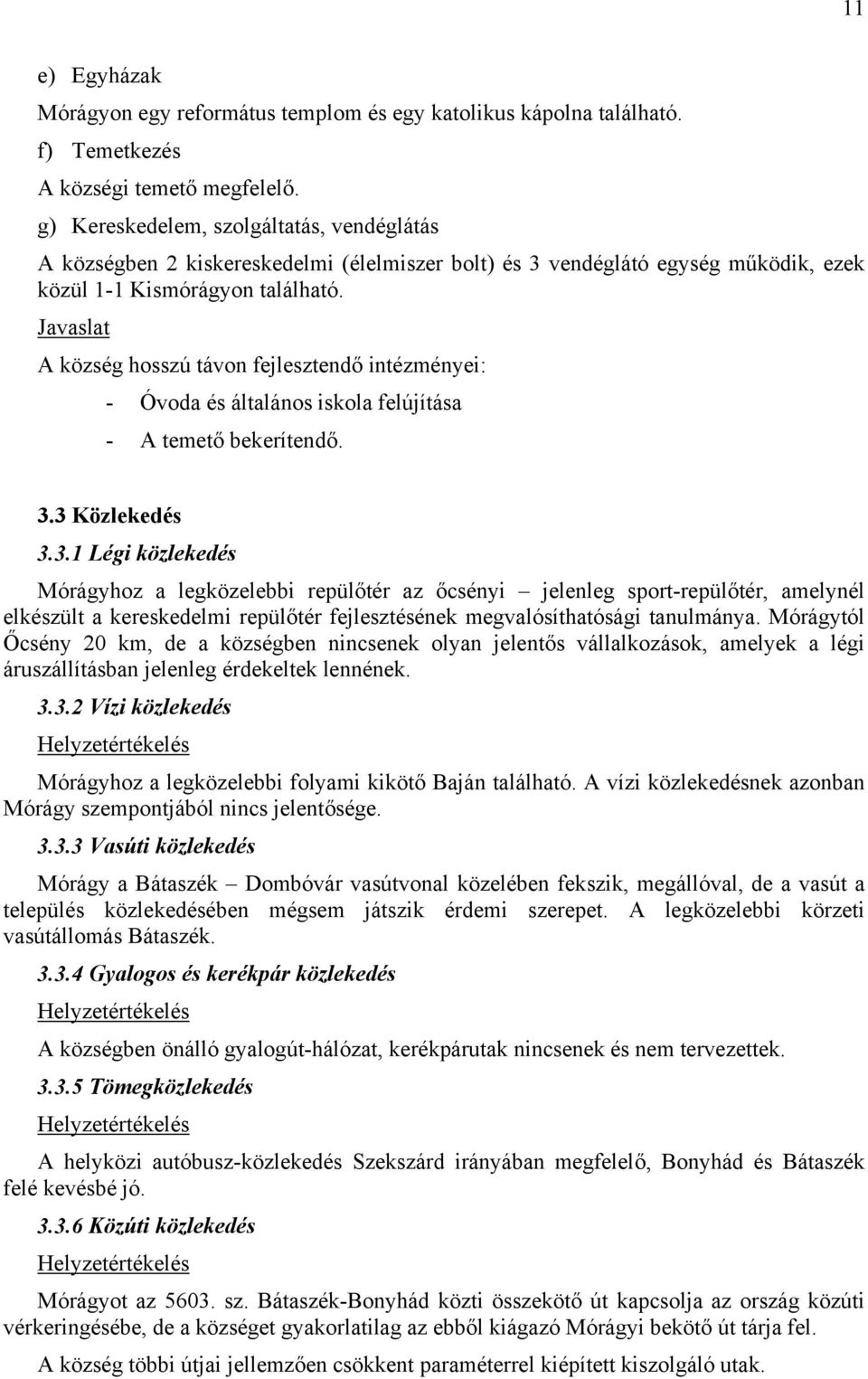 A község hosszú távon fejlesztendő intézményei: - Óvoda és általános iskola felújítása - A temető bekerítendő. 3.