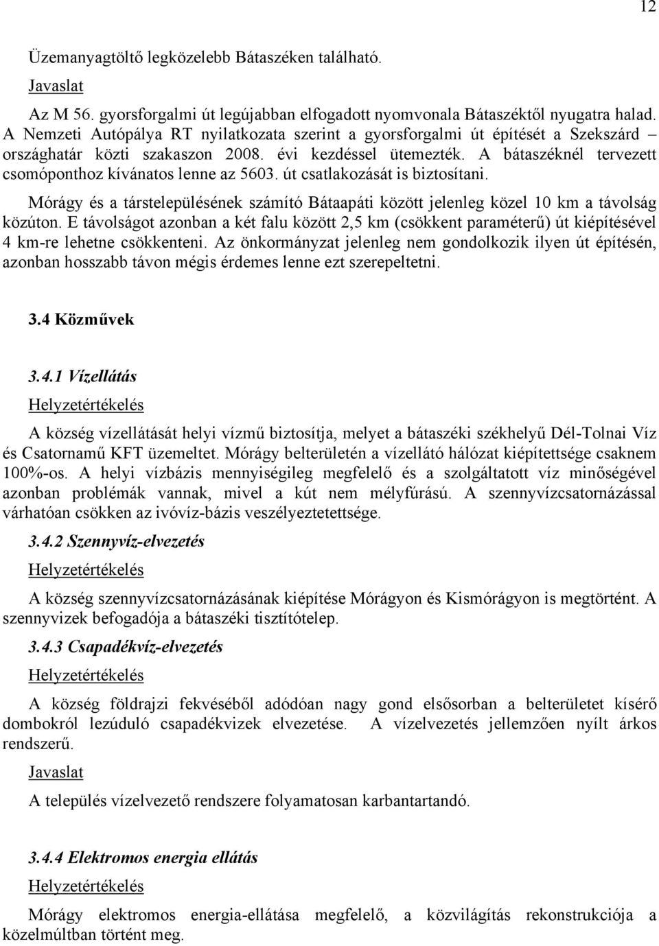 A bátaszéknél tervezett csomóponthoz kívánatos lenne az 5603. út csatlakozását is biztosítani. Mórágy és a társtelepülésének számító Bátaapáti között jelenleg közel 10 km a távolság közúton.