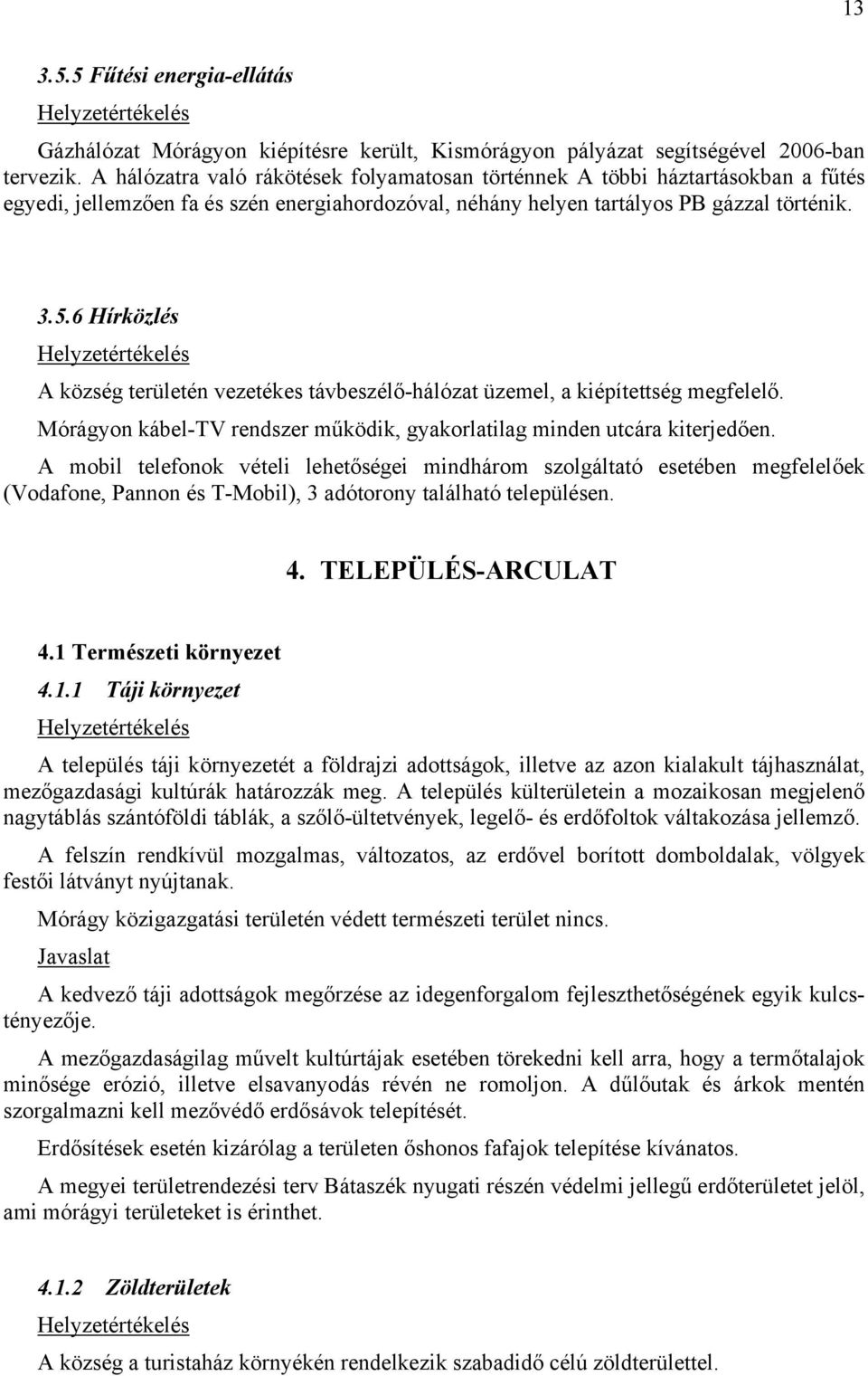 6 Hírközlés A község területén vezetékes távbeszélő-hálózat üzemel, a kiépítettség megfelelő. Mórágyon kábel-tv rendszer működik, gyakorlatilag minden utcára kiterjedően.