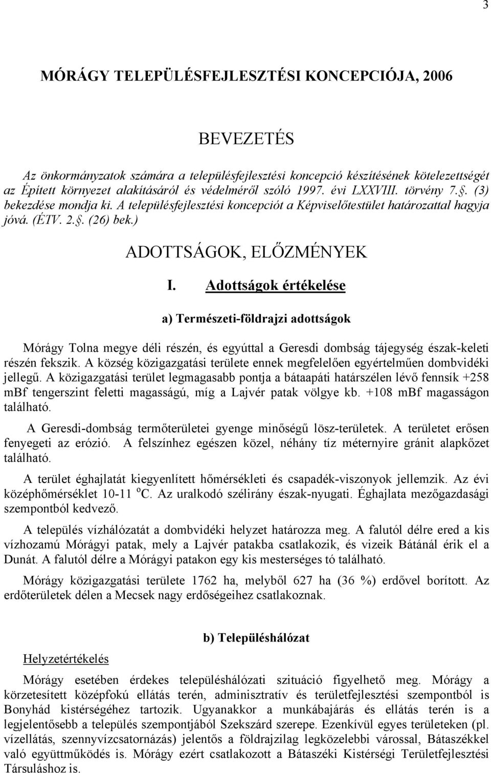 Adottságok értékelése a) Természeti-földrajzi adottságok Mórágy Tolna megye déli részén, és egyúttal a Geresdi dombság tájegység észak-keleti részén fekszik.