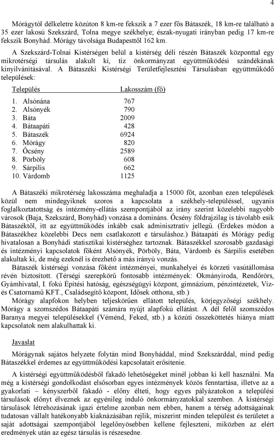 A Szekszárd-Tolnai Kistérségen belül a kistérség déli részén Bátaszék központtal egy mikrotérségi társulás alakult ki, tíz önkormányzat együttműködési szándékának kinyilvánításával.