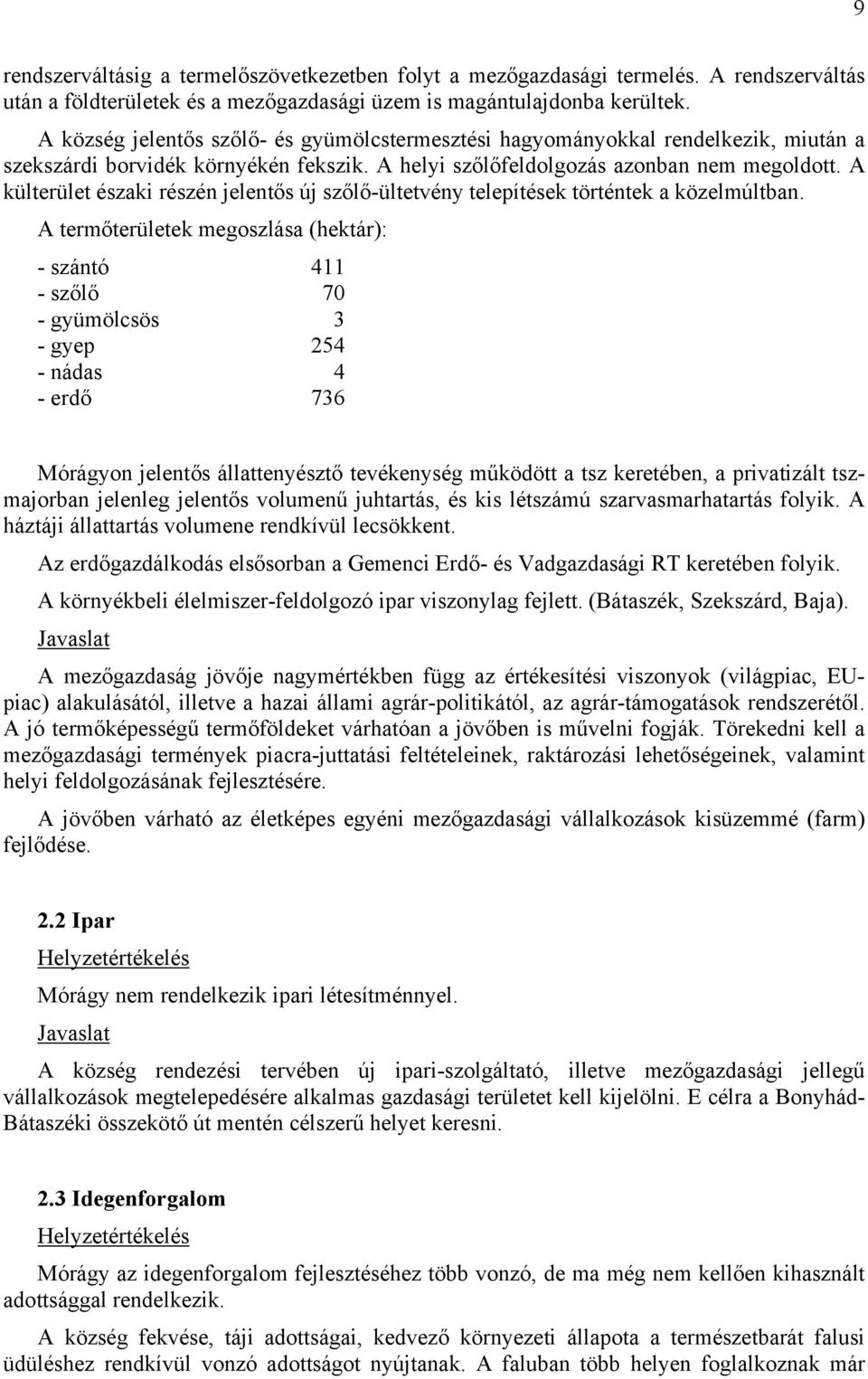 A külterület északi részén jelentős új szőlő-ültetvény telepítések történtek a közelmúltban.