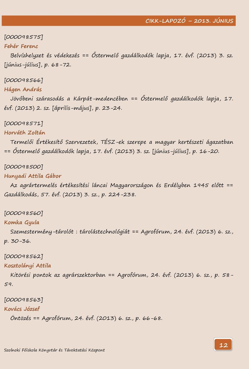 [000098571] Horváth Zoltán Termelői Értékesítő Szervezetek, TÉSZ-ek szerepe a magyar kertészeti ágazatban == Őstermelő gazdálkodók lapja, 17. évf. (2013) 3. sz. [június-július], p. 16-20.