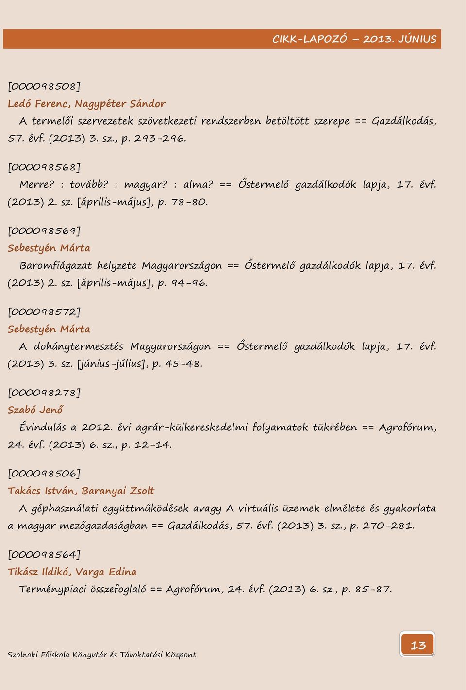 [000098572] Sebestyén Márta A dohánytermesztés Magyarországon == Őstermelő gazdálkodók lapja, 17. évf. (2013) 3. sz. [június-július], p. 45-48. [000098278] Szabó Jenő Évindulás a 2012.