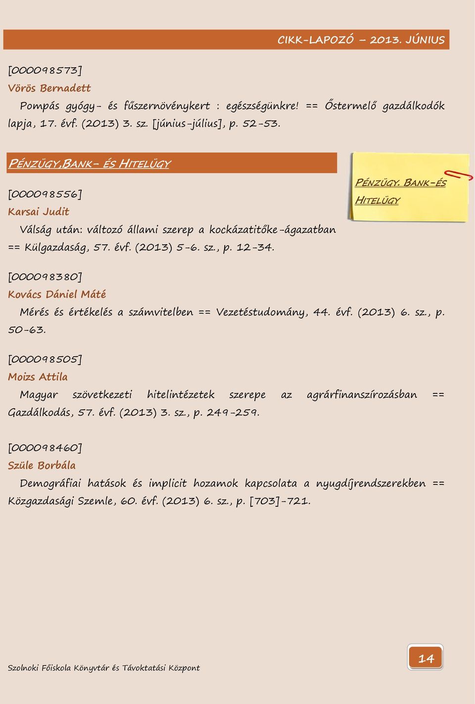 BANK-ÉS HITELÜGY [000098380] Kovács Dániel Máté Mérés és értékelés a számvitelben == Vezetéstudomány, 44. évf. (2013) 6. sz., p. 50-63.