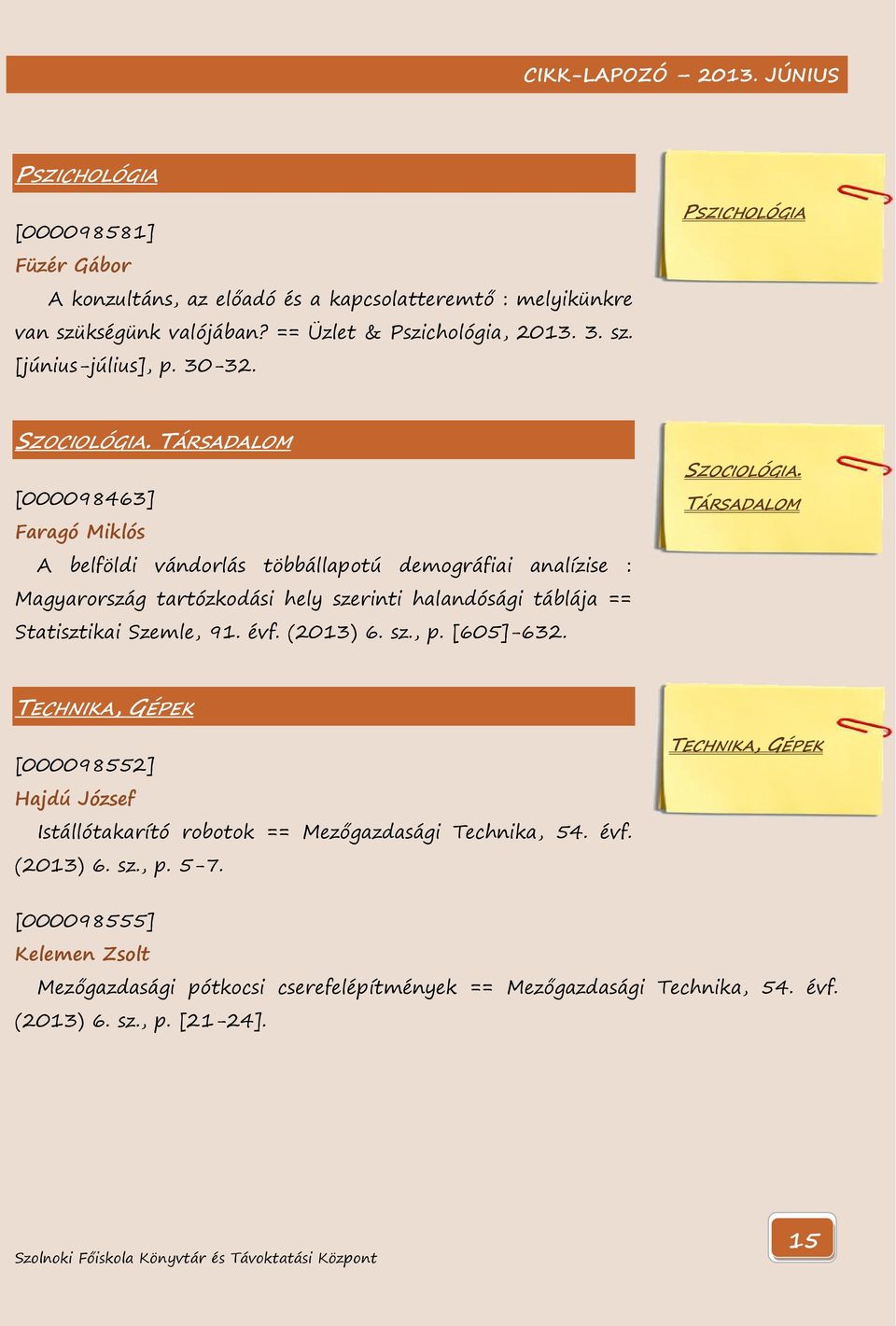 TÁRSADALOM [000098463] Faragó Miklós A belföldi vándorlás többállapotú demográfiai analízise : Magyarország tartózkodási hely szerinti halandósági táblája == Statisztikai Szemle, 91.