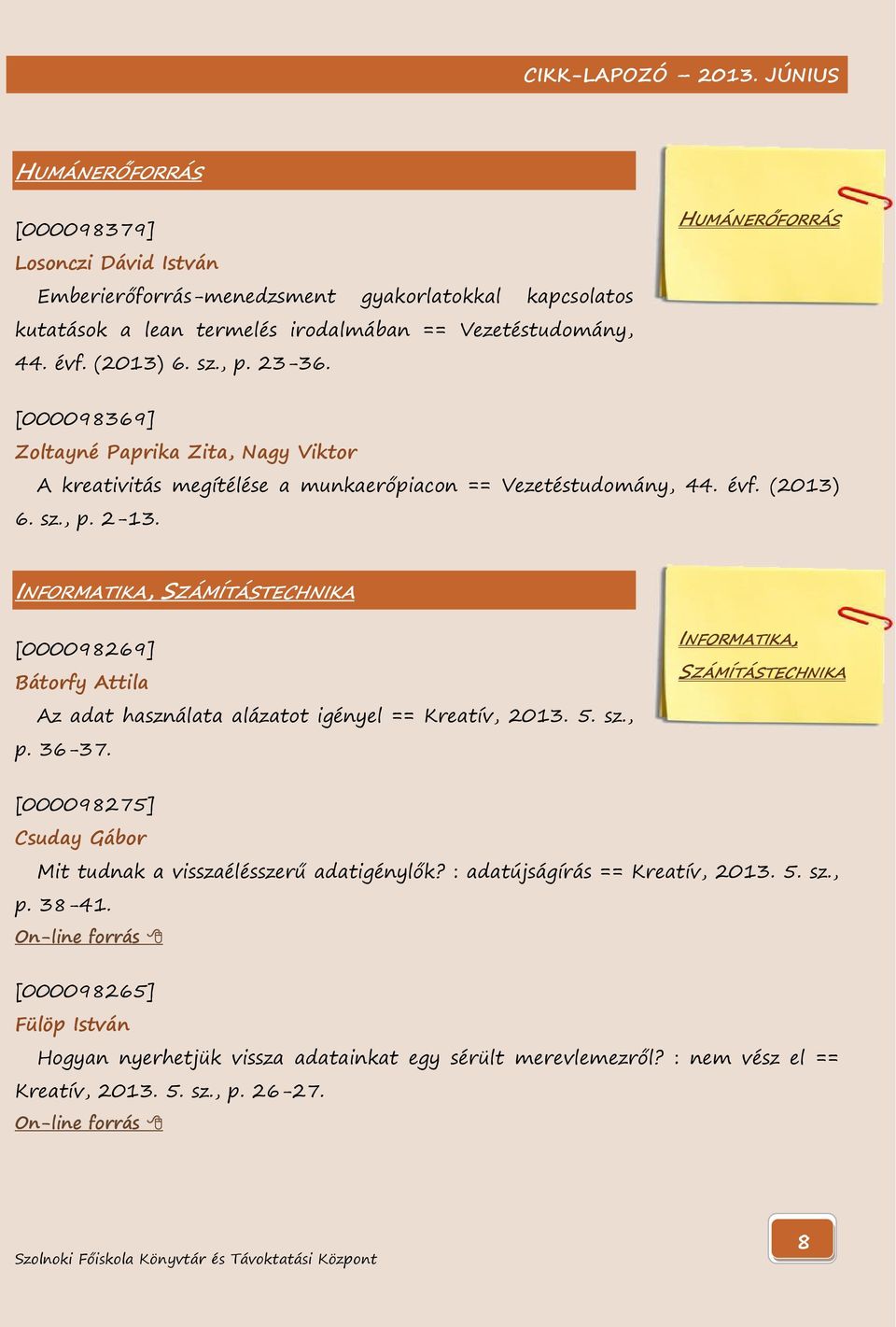 INFORMATIKA, SZÁMÍTÁSTECHNIKA [000098269] Bátorfy Attila Az adat használata alázatot igényel == Kreatív, 2013. 5. sz., p. 36-37.