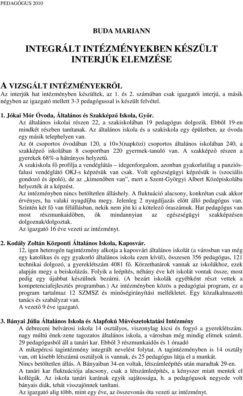 Az általános iskolai részen 22, a szakiskolában 19 pedagógus dolgozik. Ebbıl 19-en mindkét részben tanítanak. Az általános iskola és a szakiskola egy épületben, az óvoda egy másik telephelyen van.