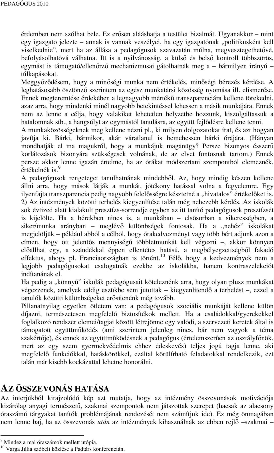 befolyásolhatóvá válhatna. Itt is a nyilvánosság, a külsı és belsı kontroll többszörös, egymást is támogató/ellenırzı mechanizmusai gátolhatnák meg a bármilyen irányú túlkapásokat.