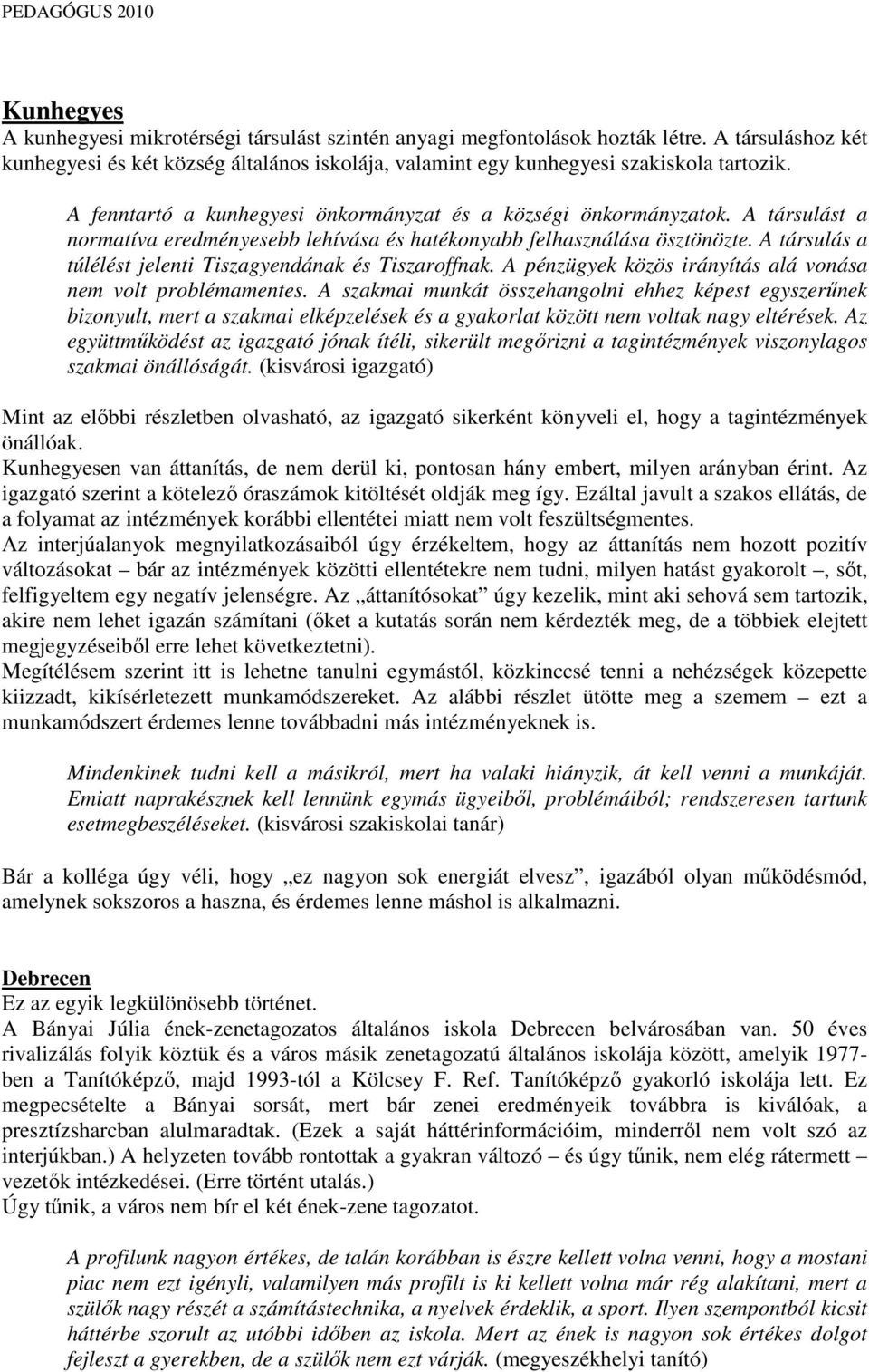 A társulás a túlélést jelenti Tiszagyendának és Tiszaroffnak. A pénzügyek közös irányítás alá vonása nem volt problémamentes.