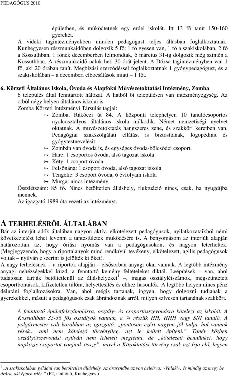 A részmunkaidı náluk heti 30 órát jelent. A Dózsa tagintézményben van 1 fı, aki 20 órában tanít.