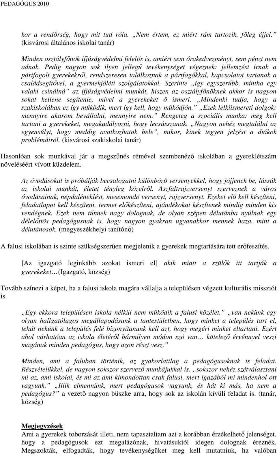 Pedig nagyon sok ilyen jellegő tevékenységet végeznek: jellemzést írnak a pártfogolt gyerekekrıl, rendszeresen találkoznak a pártfogókkal, kapcsolatot tartanak a családsegítıvel, a gyermekjóléti