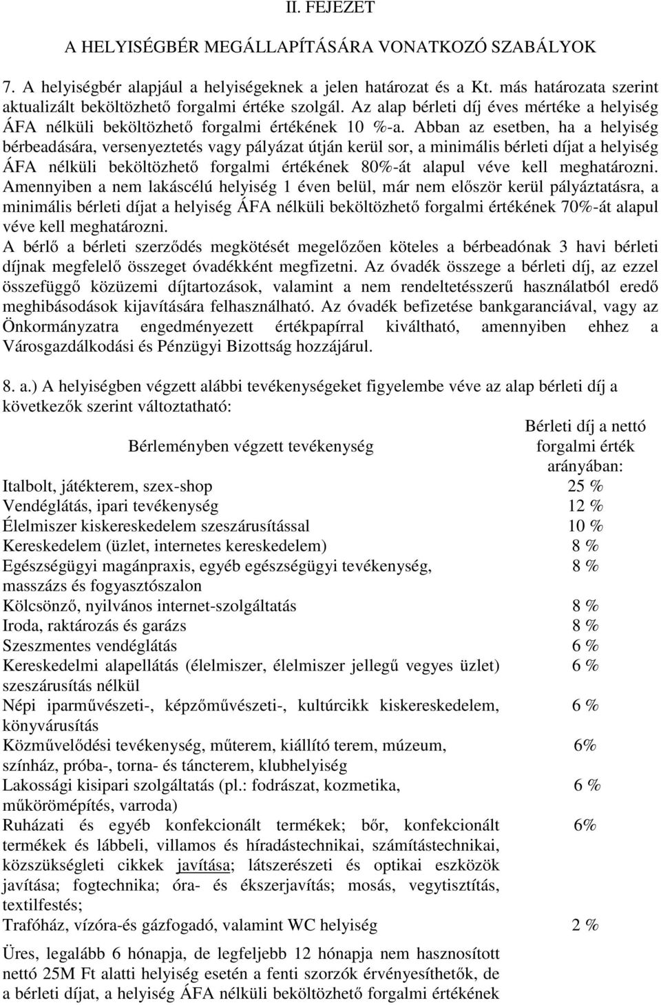 Abban az esetben, ha a helyiség bérbeadására, versenyeztetés vagy pályázat útján kerül sor, a minimális bérleti díjat a helyiség ÁFA nélküli beköltözhető forgalmi értékének 80%-át alapul véve kell