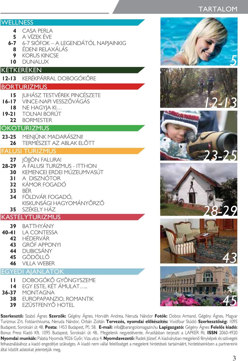 28-29 A FALUSI TURIZMUS - ITTHON 30 KEMENCEI ERDEI MÚZEUMVASÚT 31 A DISZNÓTOR 32 KÁMOR FOGADÓ 33 BÉR 34 FÖLDVÁR FOGADÓ, KISKUNSÁGI HAGYOMÁNYÔRZÔ 35 SZÉKELY HÁZ KASTÉLYTURIZMUS 39 BATTHYÁNY 40-41 LA