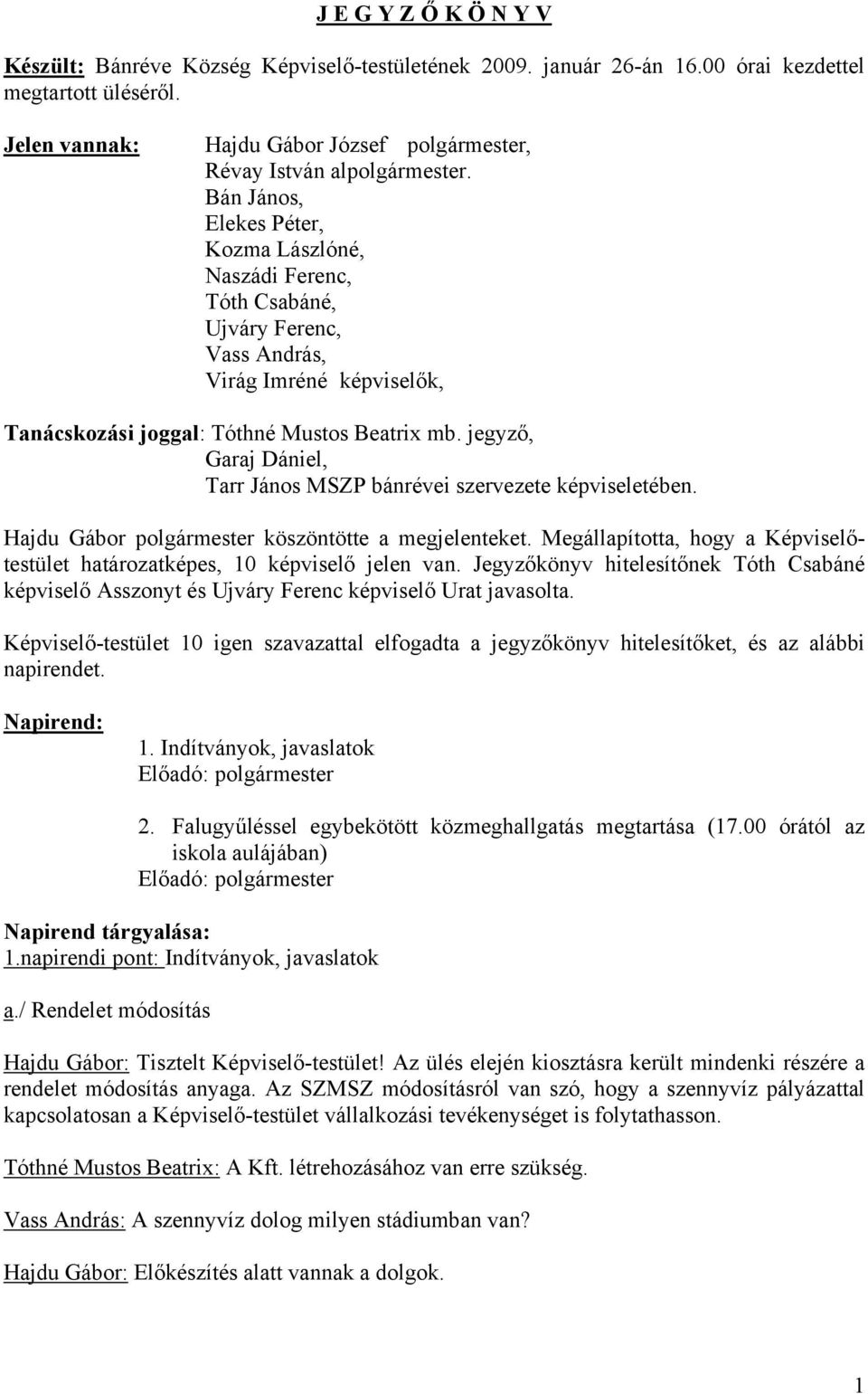 Bán János, Elekes Péter, Kozma Lászlóné, Naszádi Ferenc, Tóth Csabáné, Ujváry Ferenc, Vass András, Virág Imréné képviselők, Tanácskozási joggal: Tóthné Mustos Beatrix mb.