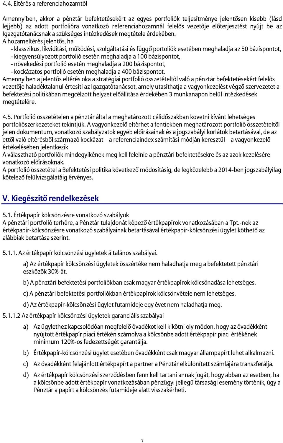 A hozameltérés jelentős, ha - klasszikus, likviditási, működési, szolgáltatási és függő portoliók esetében meghaladja az 50 bázispontot, - kiegyensúlyozott portfolió esetén meghaladja a 100