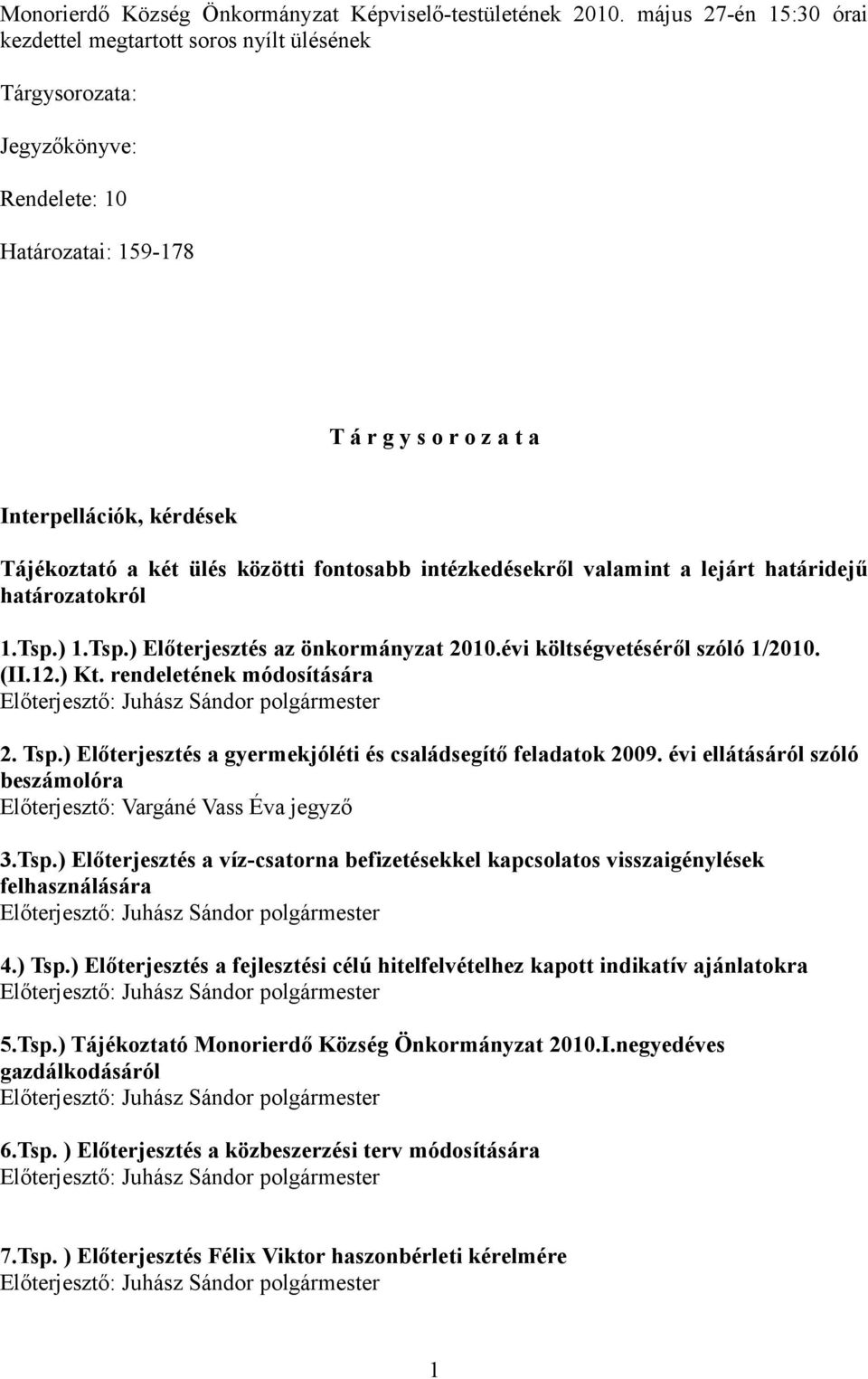 rendeletének módosítására 2. Tsp.) Előterjesztés a gyermekjóléti és családsegítő feladatok 2009. évi ellátásáról szóló beszámolóra Előterjesztő: Vargáné Vass Éva jegyző 3.Tsp.) Előterjesztés a víz-csatorna befizetésekkel kapcsolatos visszaigénylések felhasználására 4.