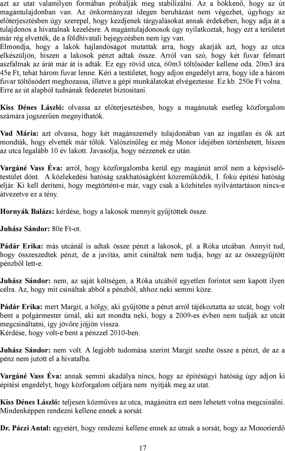 A magántulajdonosok úgy nyilatkoztak, hogy ezt a területet már rég elvették, de a földhivatali bejegyzésben nem így van.