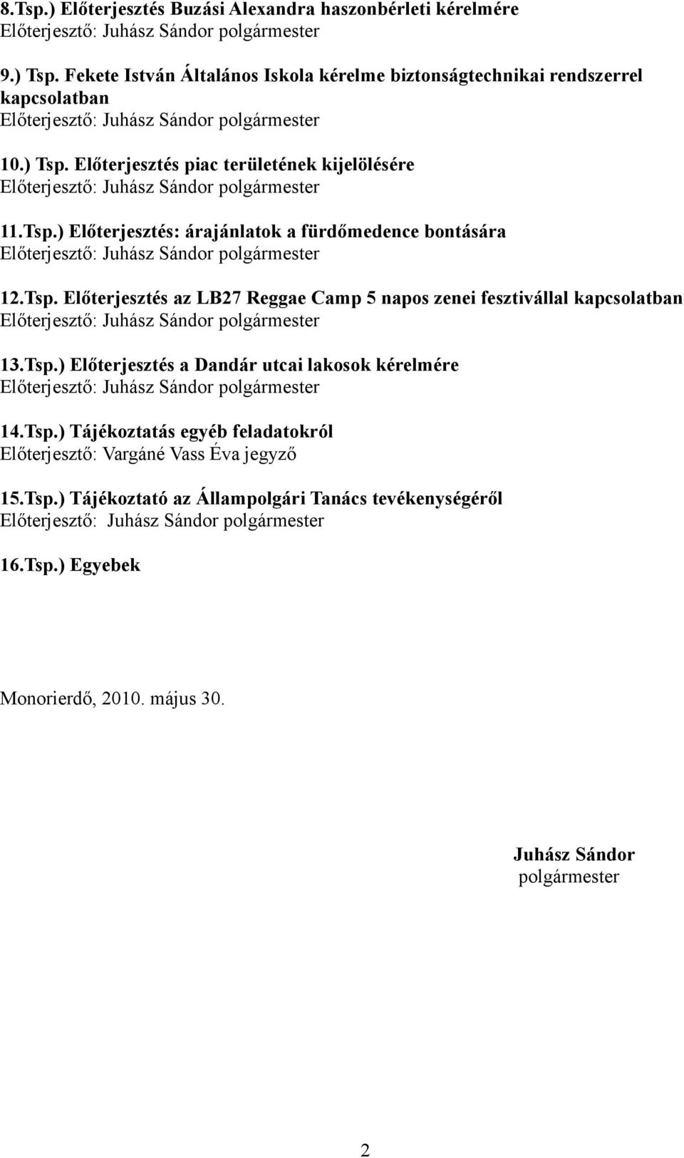 Tsp. Előterjesztés az LB27 Reggae Camp 5 napos zenei fesztivállal kapcsolatban 13.Tsp.) Előterjesztés a Dandár utcai lakosok kérelmére 14.Tsp.) Tájékoztatás egyéb feladatokról Előterjesztő: Vargáné Vass Éva jegyző 15.