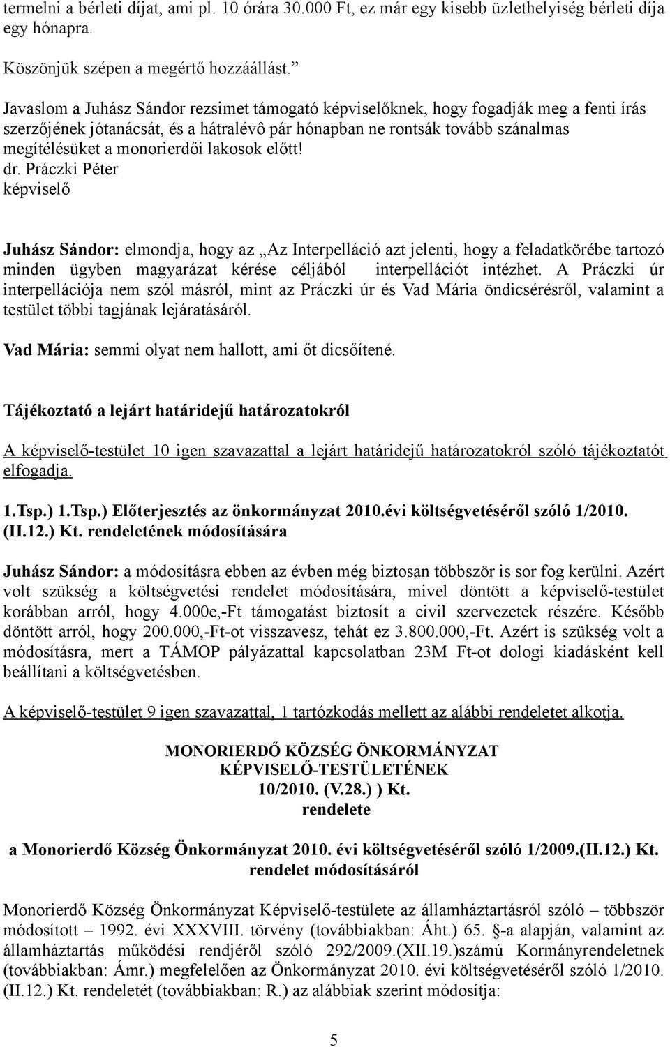 lakosok előtt! dr. Práczki Péter képviselő Juhász Sándor: elmondja, hogy az Az Interpelláció azt jelenti, hogy a feladatkörébe tartozó minden ügyben magyarázat kérése céljából interpellációt intézhet.