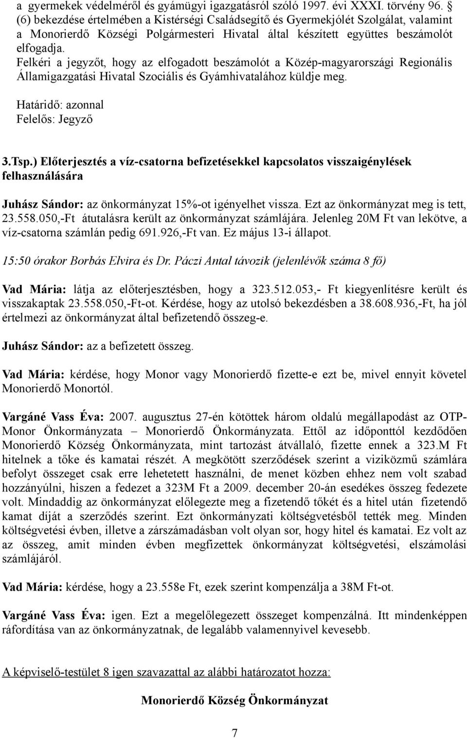 Felkéri a jegyzőt, hogy az elfogadott beszámolót a Közép-magyarországi Regionális Államigazgatási Hivatal Szociális és Gyámhivatalához küldje meg. Határidő: azonnal Felelős: Jegyző 3.Tsp.