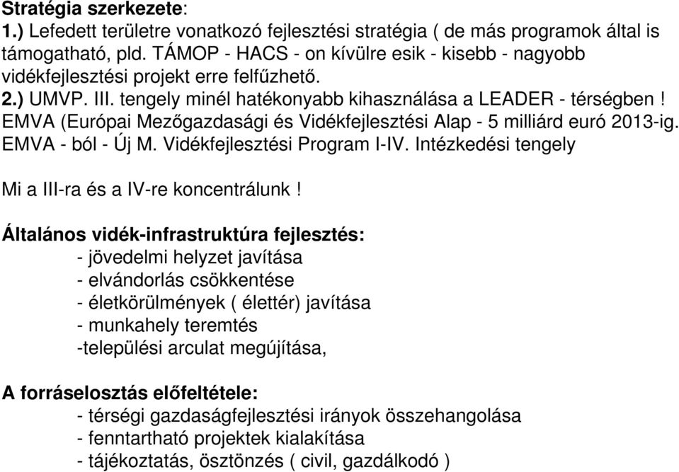 EMVA (Európai Mezıgazdasági és Vidékfejlesztési Alap - 5 milliárd euró 2013-ig. EMVA - ból - Új M. Vidékfejlesztési Program I-IV. Intézkedési tengely Mi a III-ra és a IV-re koncentrálunk!