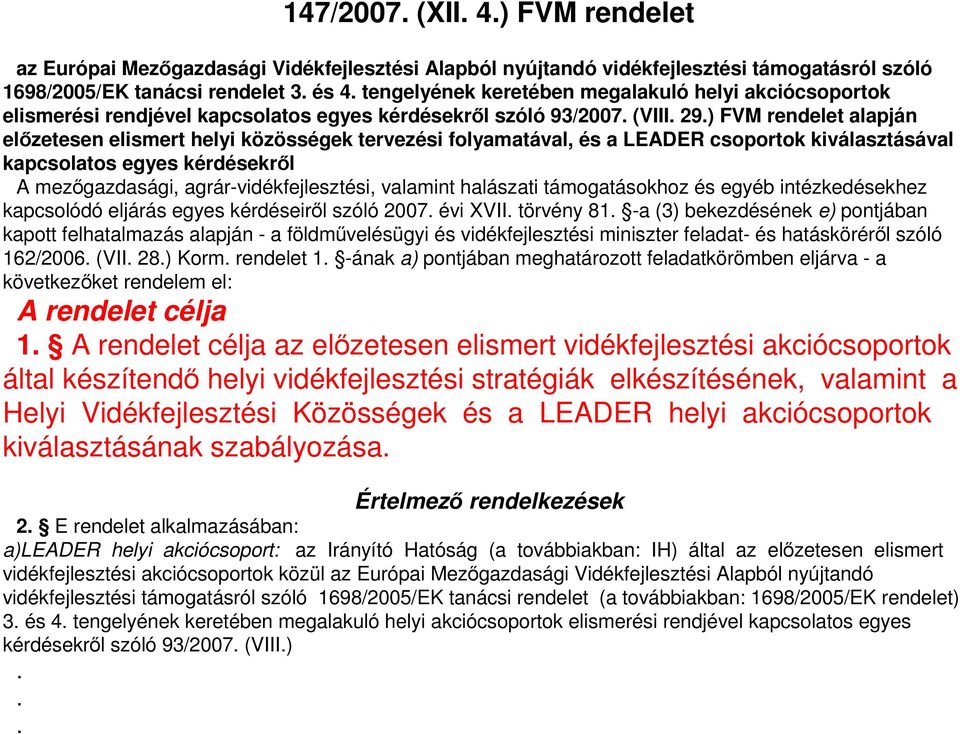 ) FVM rendelet alapján elızetesen elismert helyi közösségek tervezési folyamatával, és a LEADER csoportok kiválasztásával kapcsolatos egyes kérdésekrıl A mezıgazdasági, agrár-vidékfejlesztési,