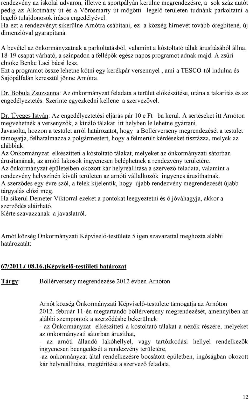 A bevétel az önkormányzatnak a parkoltatásból, valamint a kóstoltató tálak árusításából állna. 18-19 csapat várható, a színpadon a fellépők egész napos programot adnak majd.