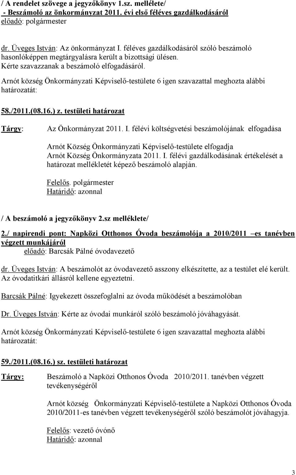 Arnót község Önkormányzati Képviselő-testülete 6 igen szavazattal meghozta alábbi 58./2011.(08.16.) z. testületi határozat Az Önkormányzat 2011. I.