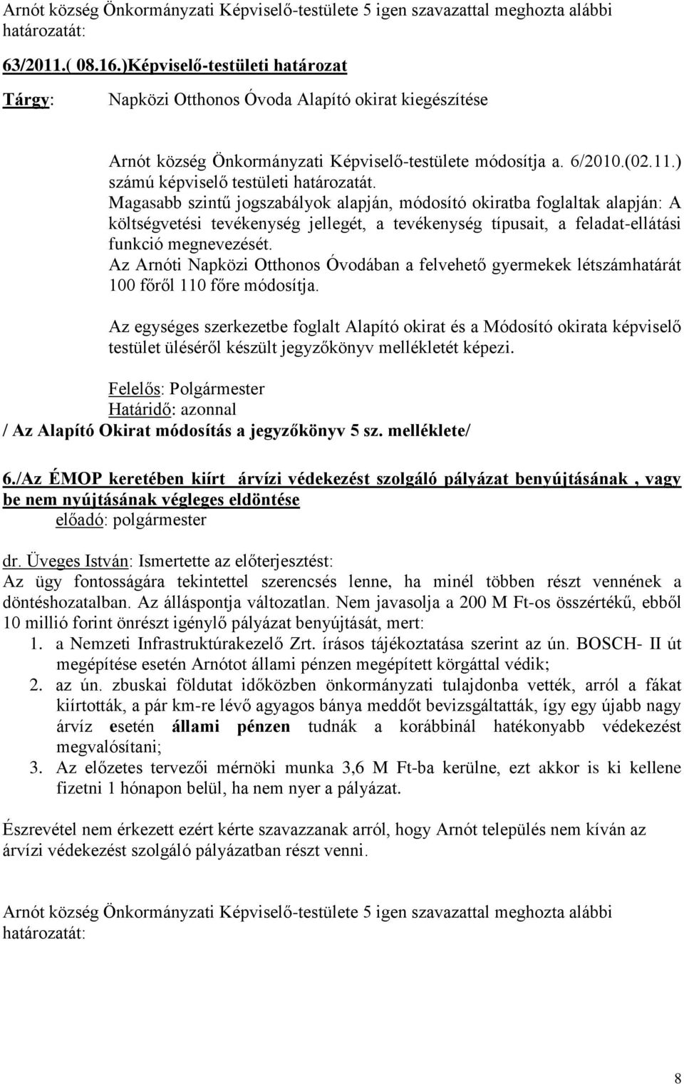 Az Arnóti Napközi Otthonos Óvodában a felvehető gyermekek létszámhatárát 100 főről 110 főre módosítja.