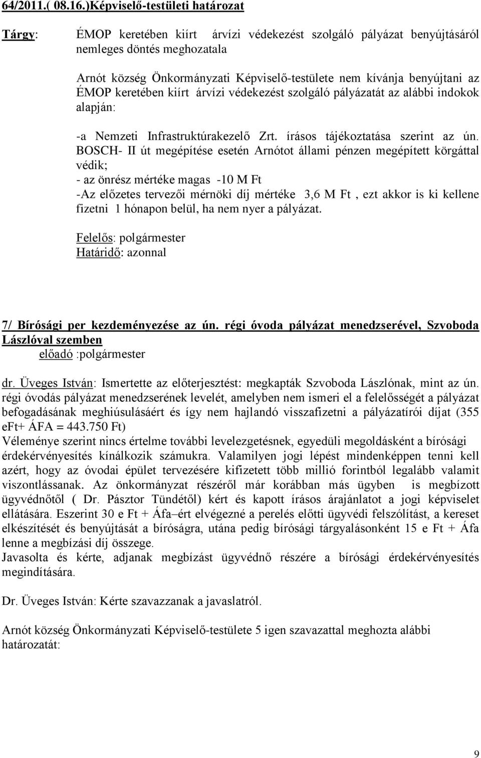 az ÉMOP keretében kiírt árvízi védekezést szolgáló pályázatát az alábbi indokok alapján: -a Nemzeti Infrastruktúrakezelő Zrt. írásos tájékoztatása szerint az ún.