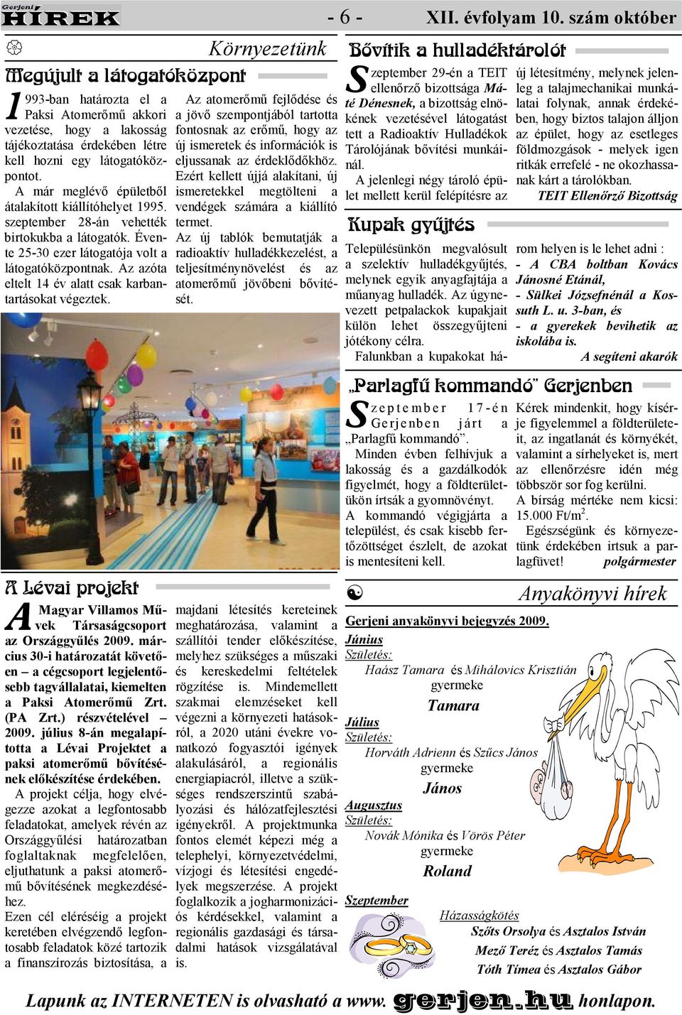 Az azóta eltelt 14 év alatt csak karbantartásokat végeztek. A Lévai projekt A Magyar Villamos Mővek Társaságcsoport az Országgyőlés 2009.