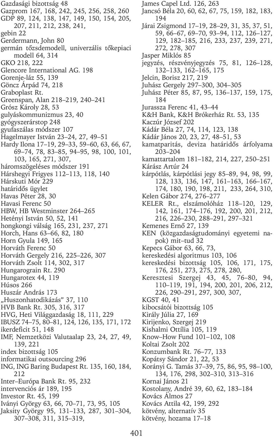 Greenspan, Alan 218 219, 240 241 Grósz Károly 28, 53 gulyáskommunizmus 23, 40 gyógyszerárstop 248 gyufaszálas módszer 107 Hagelmayer István 23 24, 27, 49 51 Hardy Ilona 17 19, 29 33, 59 60, 63, 66,