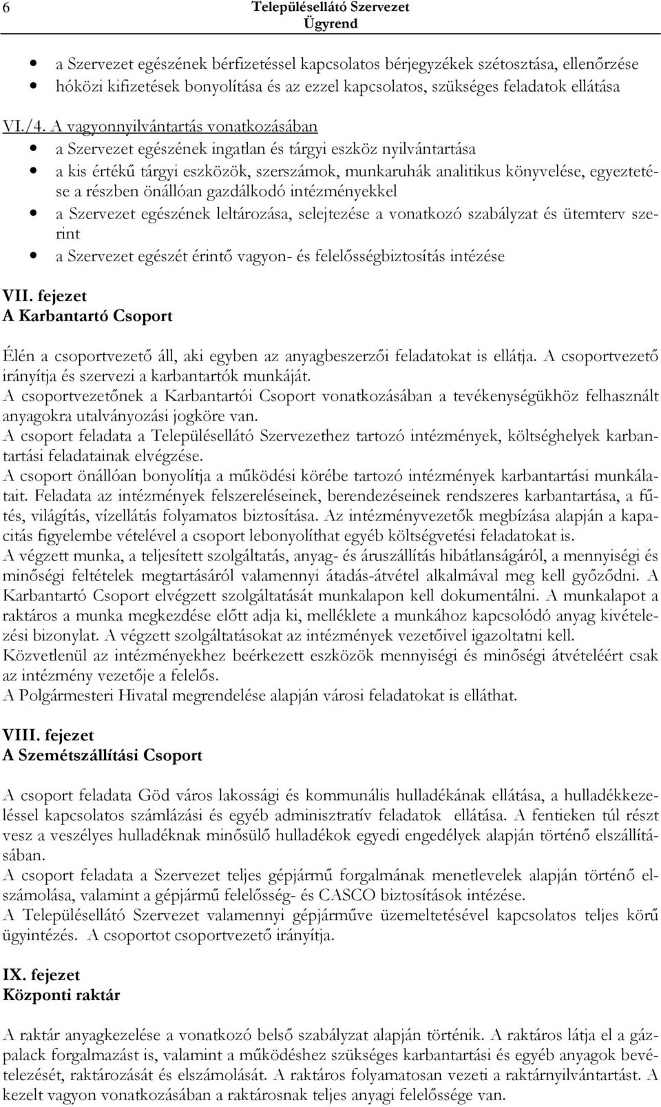 A vagyonnyilvántartás vonatkozásában a Szervezet egészének ingatlan és tárgyi eszköz nyilvántartása a kis értékő tárgyi eszközök, szerszámok, munkaruhák analitikus könyvelése, egyeztetése a részben