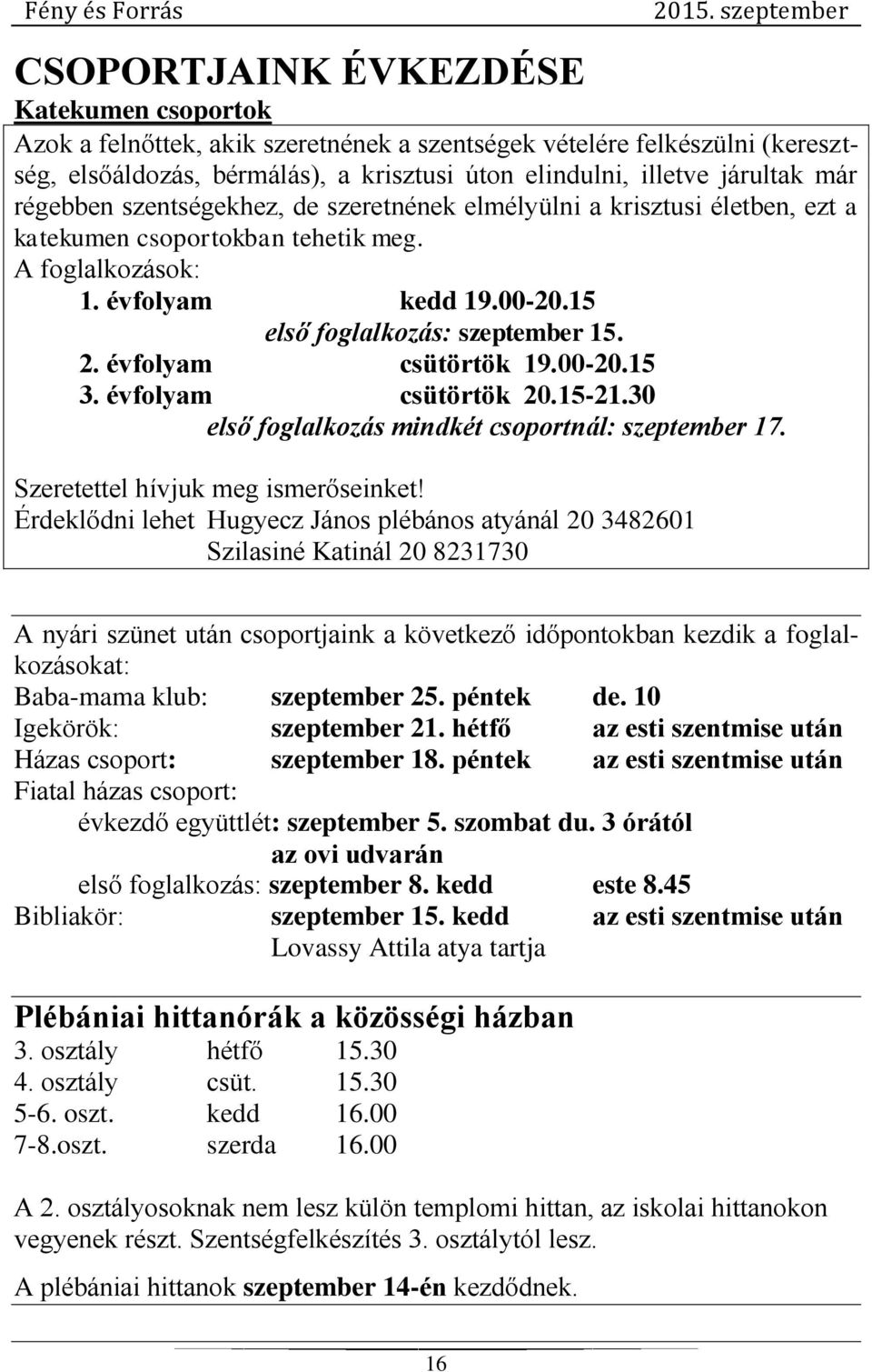 évfolyam csütörtök 19.00-20.15 3. évfolyam csütörtök 20.15-21.30 első foglalkozás mindkét csoportnál: szeptember 17. Szeretettel hívjuk meg ismerőseinket!