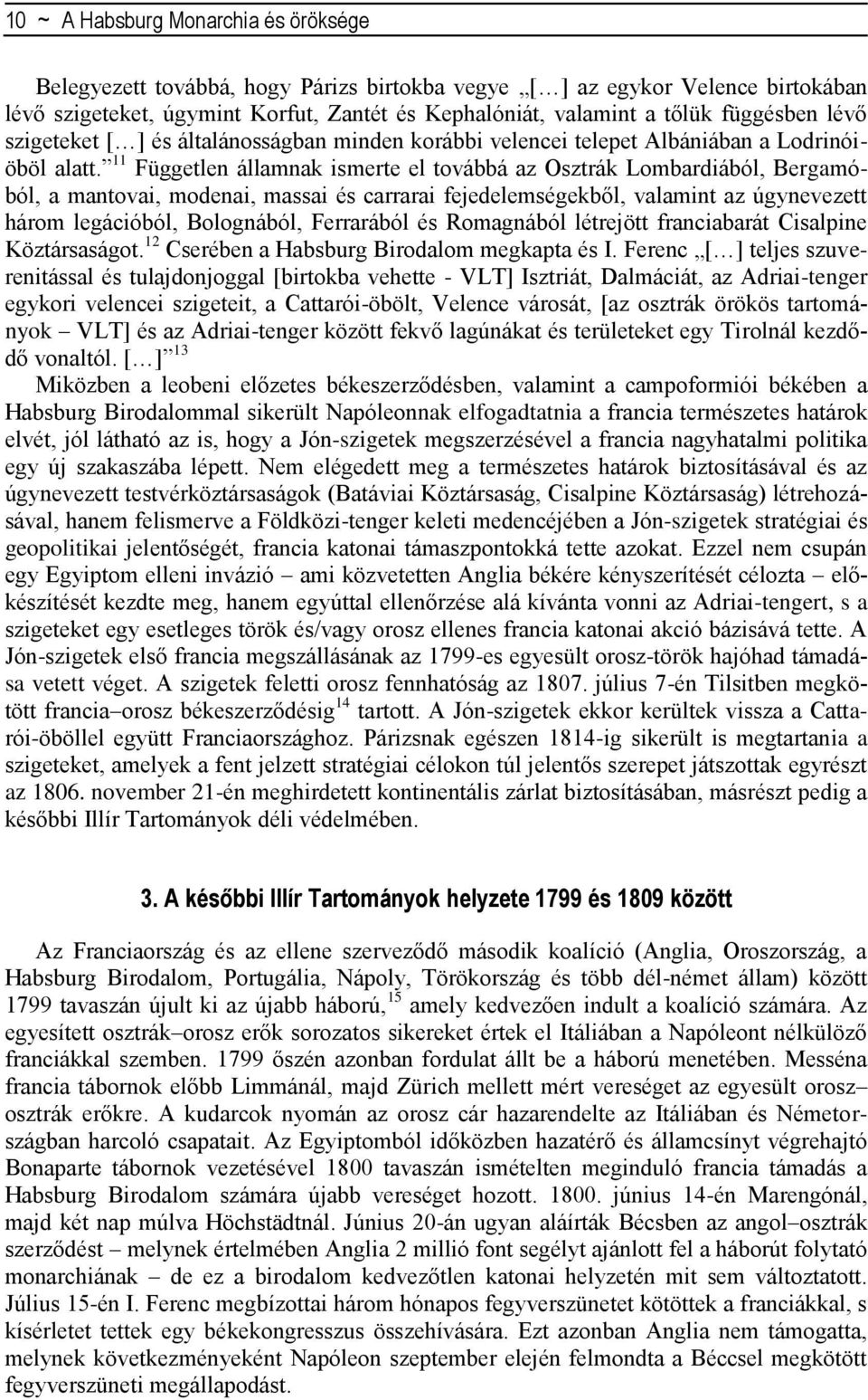 11 Független államnak ismerte el továbbá az Osztrák Lombardiából, Bergamóból, a mantovai, modenai, massai és carrarai fejedelemségekből, valamint az úgynevezett három legációból, Bolognából,