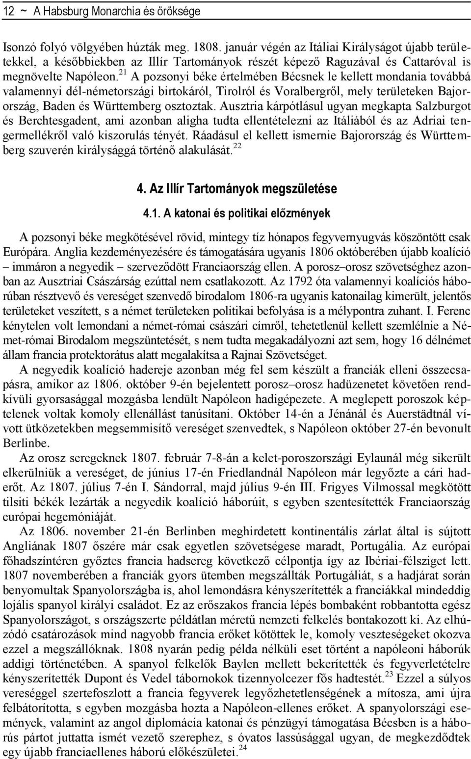 21 A pozsonyi béke értelmében Bécsnek le kellett mondania továbbá valamennyi dél-németországi birtokáról, Tirolról és Voralbergről, mely területeken Bajorország, Baden és Württemberg osztoztak.