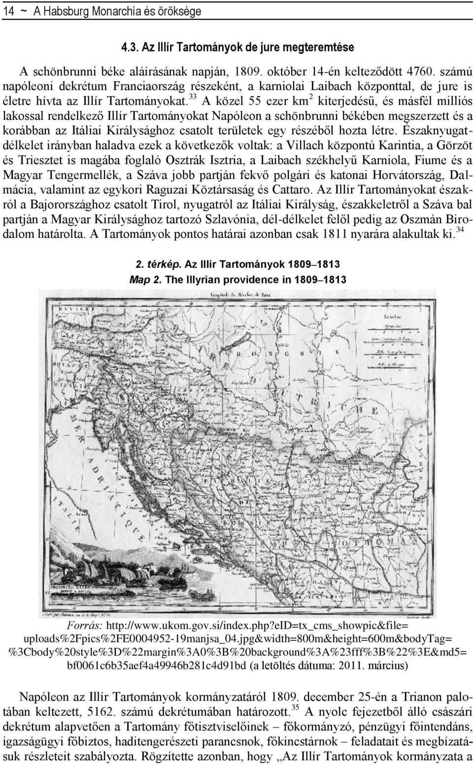 33 A közel 55 ezer km 2 kiterjedésű, és másfél milliós lakossal rendelkező Illìr Tartományokat Napóleon a schönbrunni békében megszerzett és a korábban az Itáliai Királysághoz csatolt területek egy