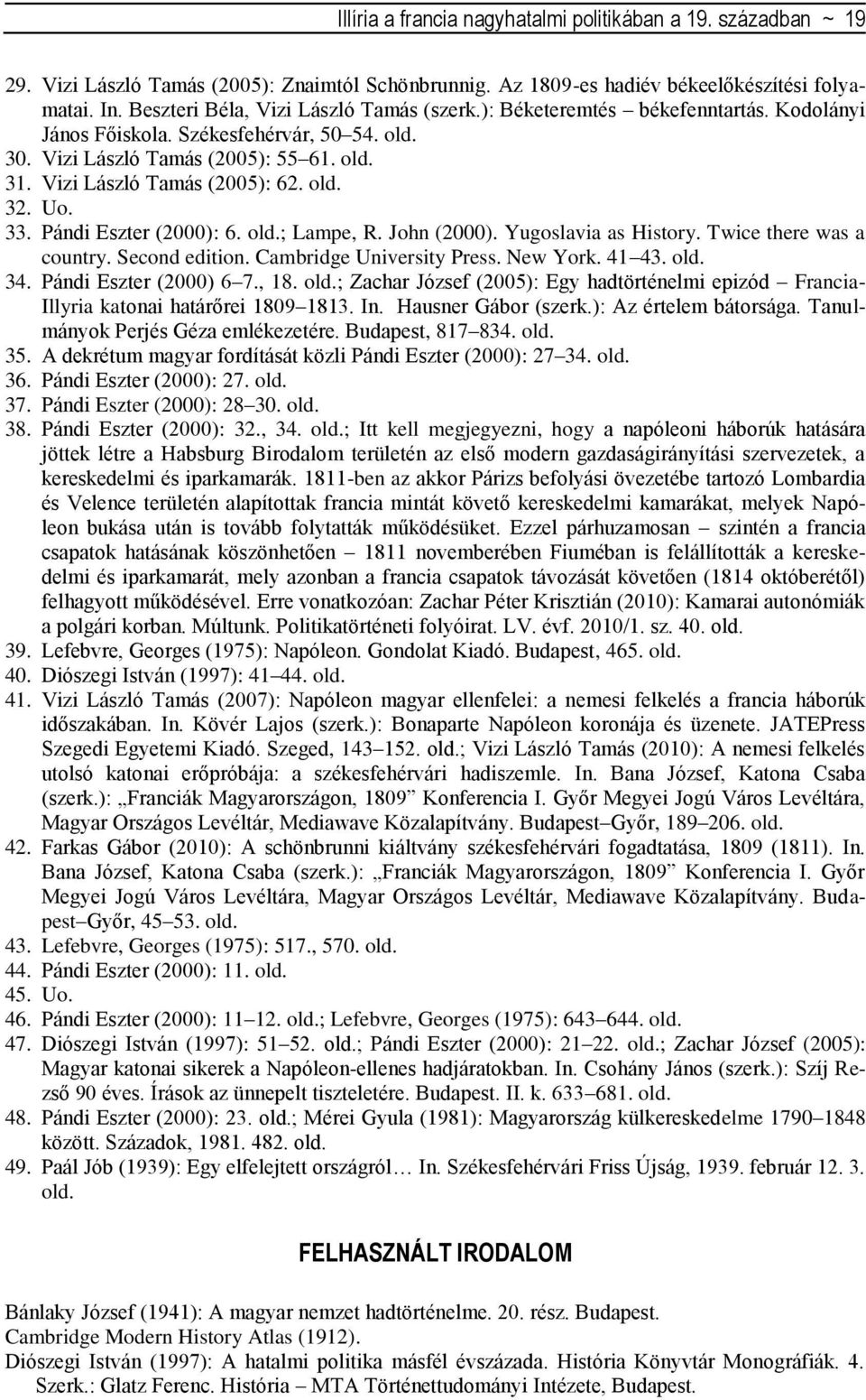 Vizi László Tamás (2005): 62. old. 32. Uo. 33. Pándi Eszter (2000): 6. old.; Lampe, R. John (2000). Yugoslavia as History. Twice there was a country. Second edition. Cambridge University Press.