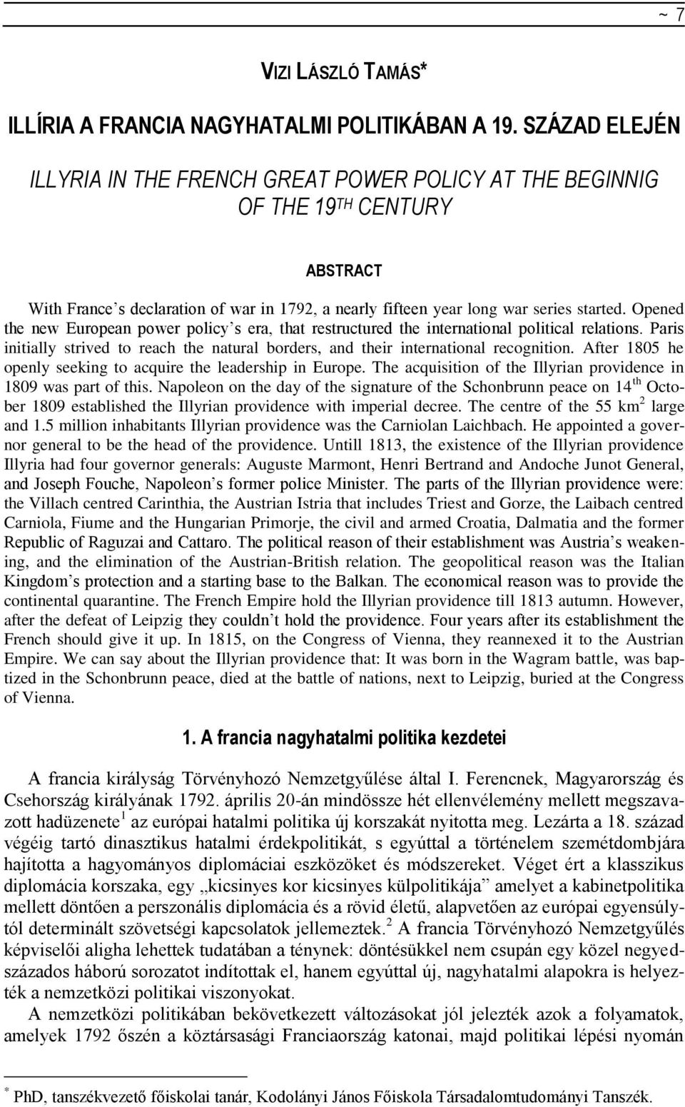 Opened the new European power policy s era, that restructured the international political relations. Paris initially strived to reach the natural borders, and their international recognition.