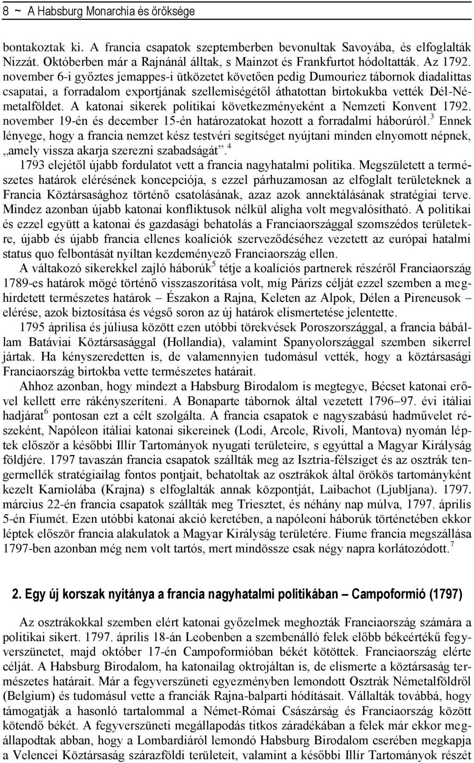 november 6-i győztes jemappes-i ütközetet követően pedig Dumouriez tábornok diadalittas csapatai, a forradalom exportjának szellemiségétől áthatottan birtokukba vették Dél-Németalföldet.