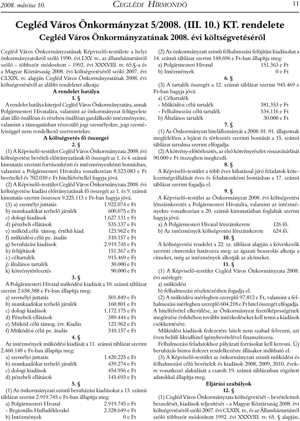 -a és a Magyar Köztársaság 2008. évi költségvetéséről szóló 2007. évi CLXIX. tv. alapján Cegléd Város Önkormányzatának 2008. évi költségvetéséről az alábbi rendeletet alkotja: A rendelet hatálya 1.