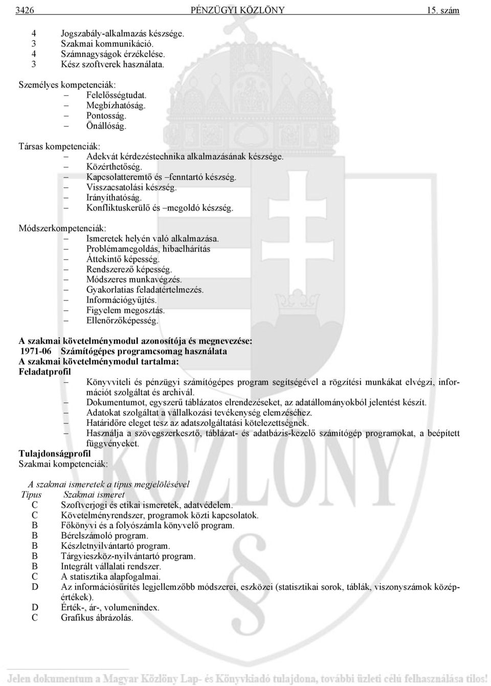 Irányíthatóság. Konfliktuskerülő és megoldó készség. Módszerkompetenciák: Ismeretek helyén való alkalmazása. Problémamegoldás, hibaelhárítás Áttekintő képesség. Rendszerező képesség.