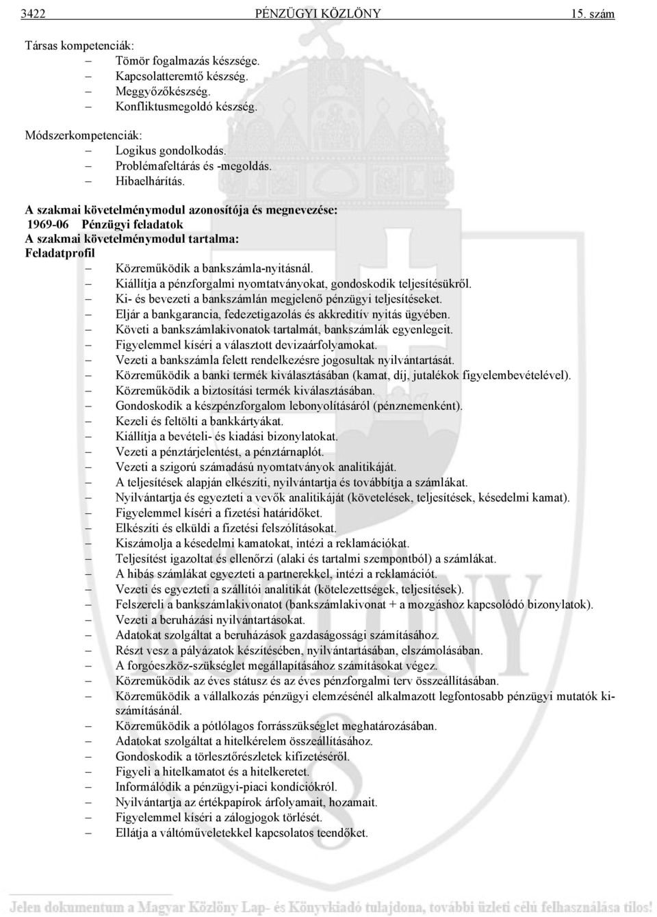 A szakmai követelménymodul azonosítója és megnevezése: 1969-06 Pénzügyi feladatok A szakmai követelménymodul tartalma: Feladatprofil Közreműködik a bankszámla-nyitásnál.