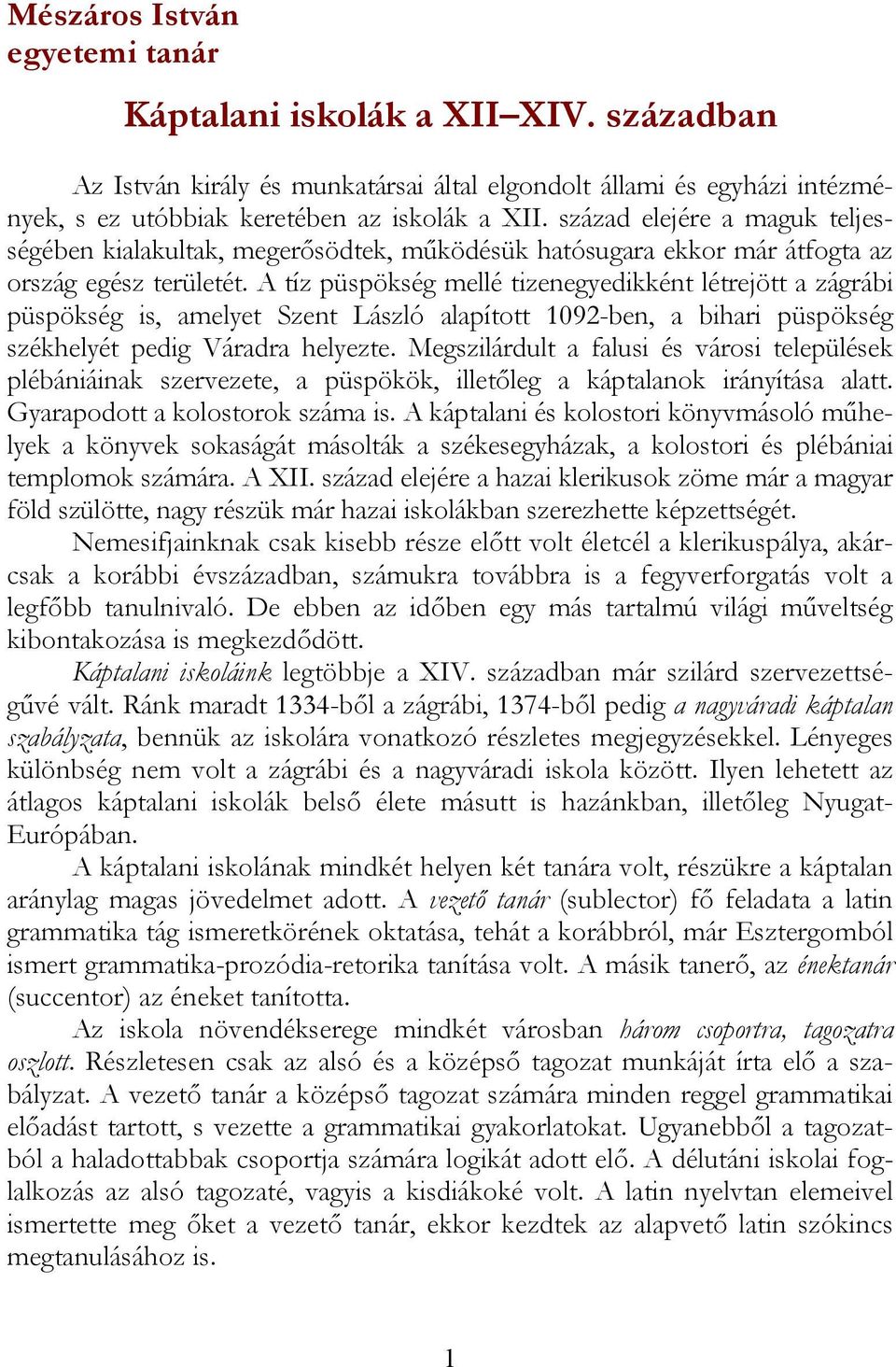 A tíz püspökség mellé tizenegyedikként létrejött a zágrábi püspökség is, amelyet Szent László alapított 1092-ben, a bihari püspökség székhelyét pedig Váradra helyezte.