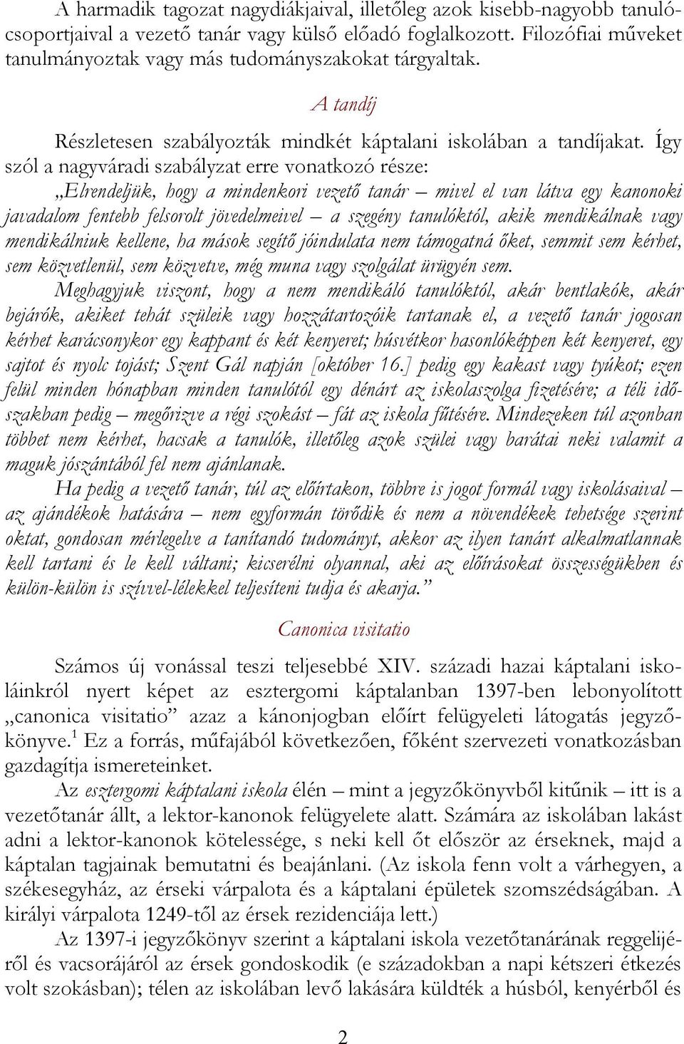 Így szól a nagyváradi szabályzat erre vonatkozó része: Elrendeljük, hogy a mindenkori vezető tanár mivel el van látva egy kanonoki javadalom fentebb felsorolt jövedelmeivel a szegény tanulóktól, akik